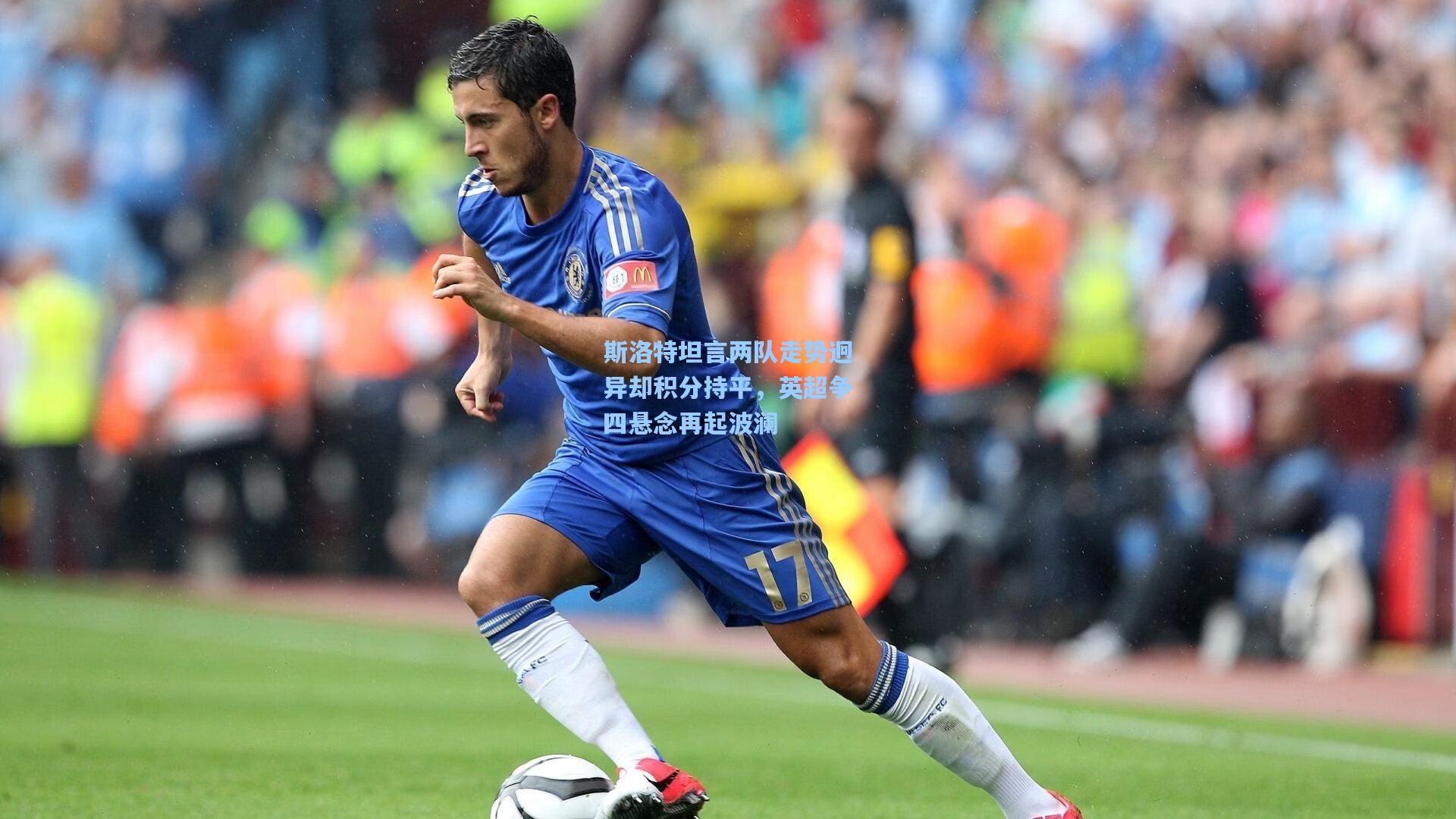 斯洛特坦言两队走势迥异却积分持平，英超争四悬念再起波澜