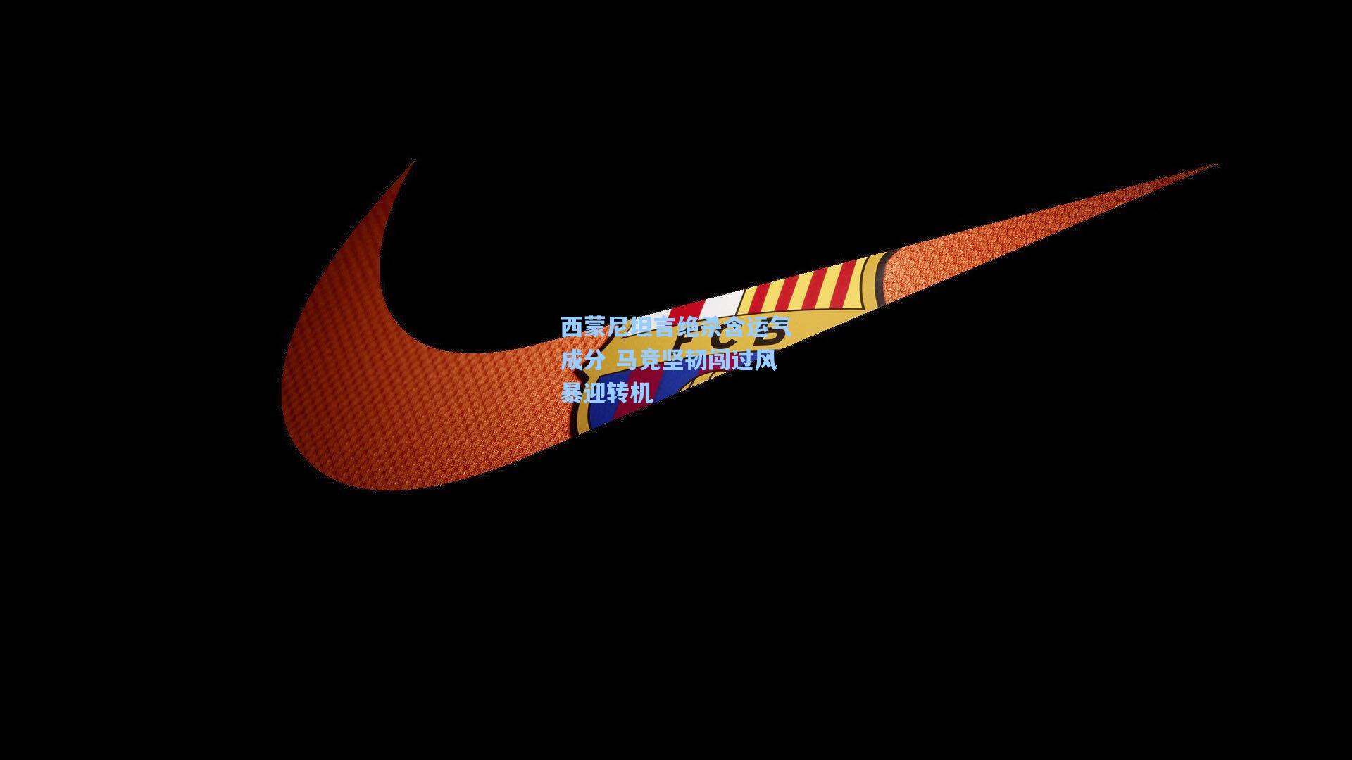 西蒙尼坦言绝杀含运气成分 马竞坚韧闯过风暴迎转机